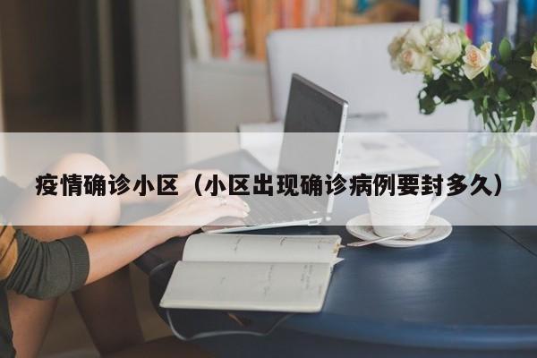 疫情确诊小区(小区出现确诊病例要封多久)