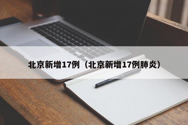 北京新增17例(北京新增17例肺炎)