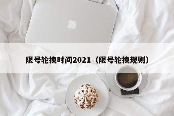 限号轮换时间2021(限号轮换规则)