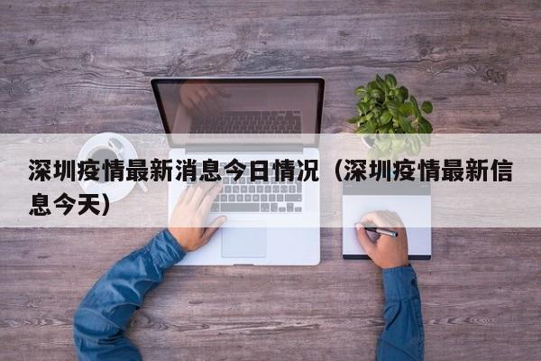 深圳疫情最新消息今日情况(深圳疫情最新信息今天)