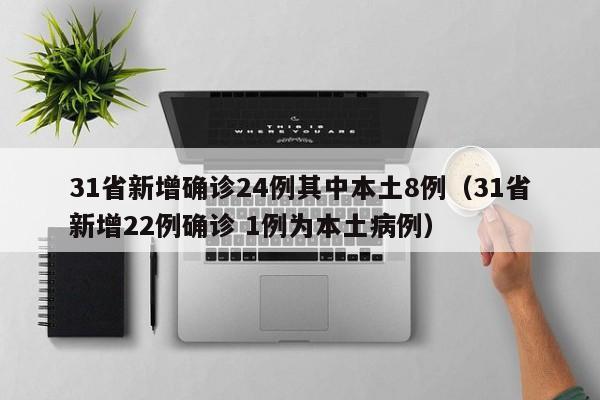 31省新增确诊24例其中本土8例(31省新增22例确诊 1例为本土病例)
