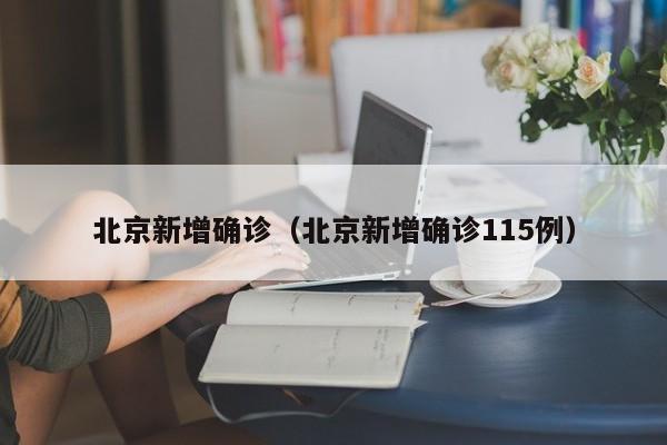 北京新增确诊(北京新增确诊115例)