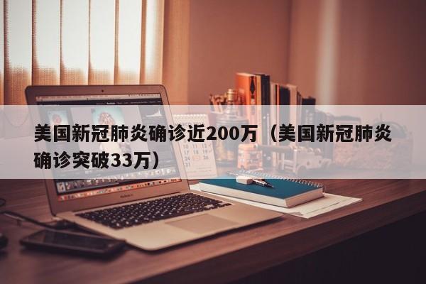 美国新冠肺炎确诊近200万(美国新冠肺炎确诊突破33万)