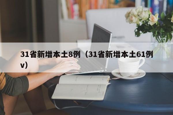 31省新增本土8例(31省新增本土61例v)