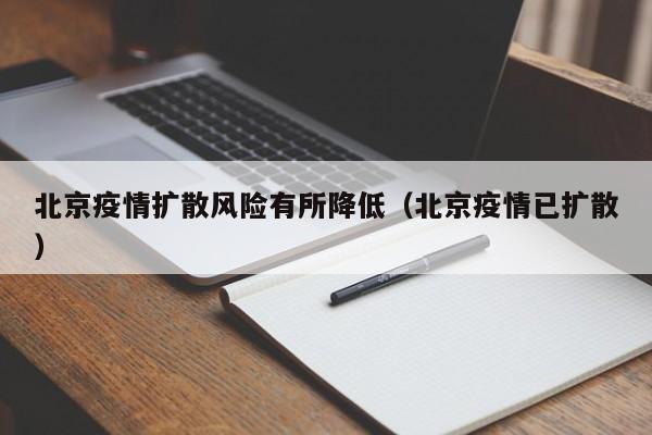 北京疫情扩散风险有所降低(北京疫情已扩散)