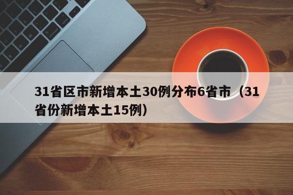 31省区市新增本土30例分布6省市(31省份新增本土15例)