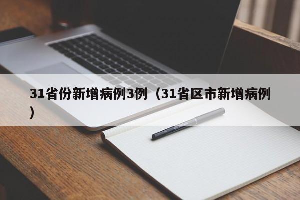 31省份新增病例3例(31省区市新增病例)