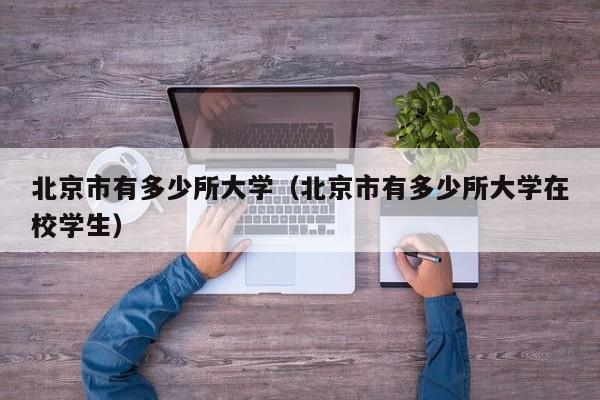 北京市有多少所大学(北京市有多少所大学在校学生)