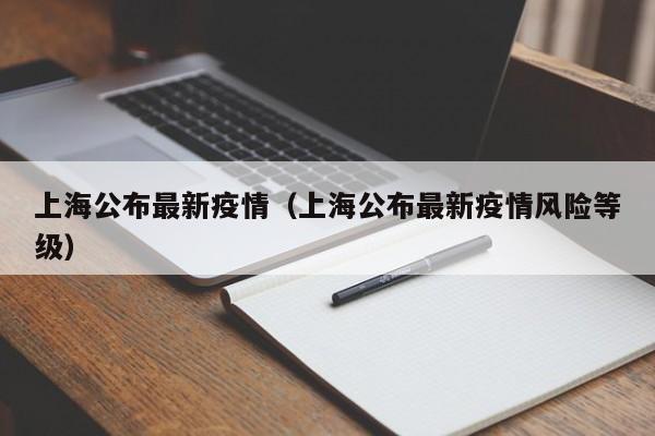 上海公布最新疫情(上海公布最新疫情风险等级)