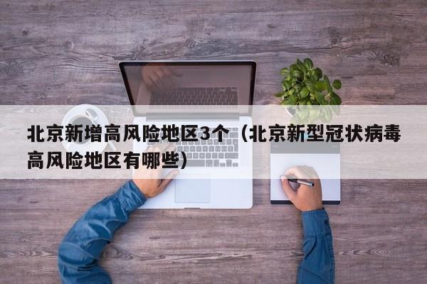 北京新增高风险地区3个(北京新型冠状病毒高风险地区有哪些)