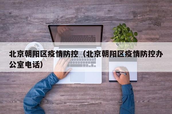 北京朝阳区疫情防控(北京朝阳区疫情防控办公室电话)