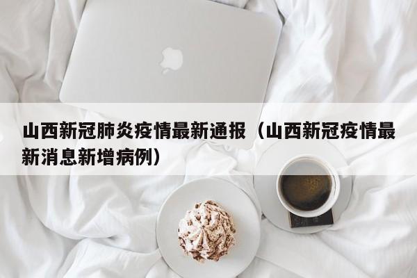 山西新冠肺炎疫情最新通报(山西新冠疫情最新消息新增病例)