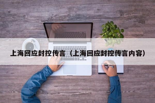 上海回应封控传言(上海回应封控传言内容)