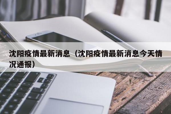 沈阳疫情最新消息(沈阳疫情最新消息今天情况通报)