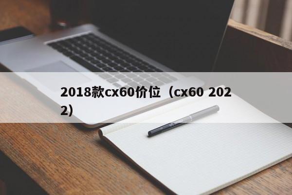 2018款cx60价位(cx60 2022)