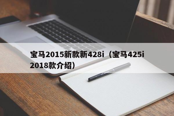宝马2015新款新428i(宝马425i2018款介绍)