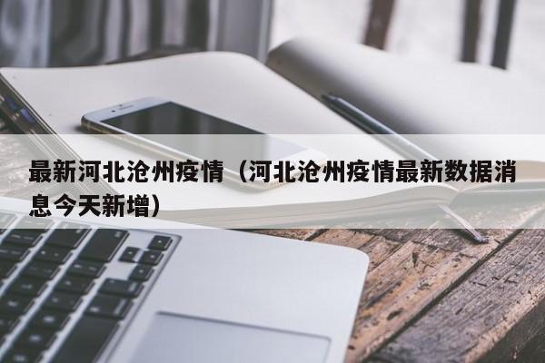 最新河北沧州疫情(河北沧州疫情最新数据消息今天新增)