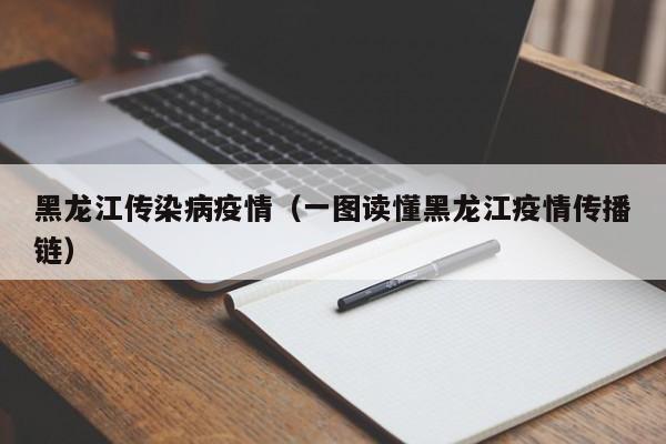黑龙江传染病疫情(一图读懂黑龙江疫情传播链)