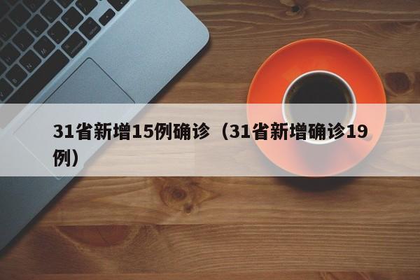 31省新增15例确诊(31省新增确诊19例)