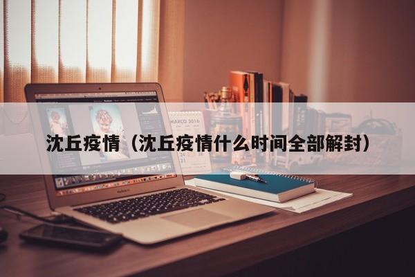 沈丘疫情(沈丘疫情什么时间全部解封)