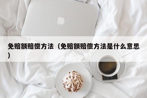 免赔额赔偿方法(免赔额赔偿方法是什么意思)