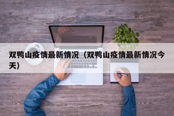 双鸭山疫情最新情况(双鸭山疫情最新情况今天)