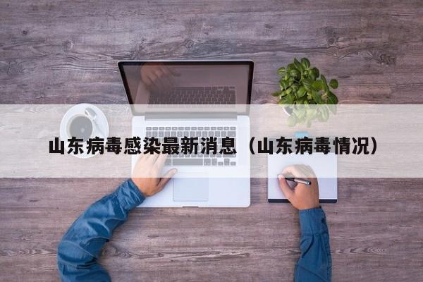 山东病毒感染最新消息(山东病毒情况)