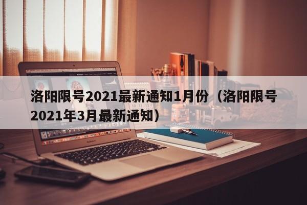 洛阳限号2021最新通知1月份(洛阳限号2021年3月最新通知)