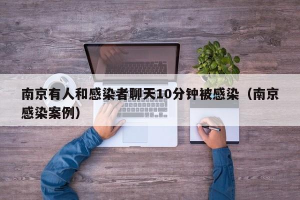 南京有人和感染者聊天10分钟被感染(南京感染案例)