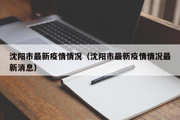 沈阳市最新疫情情况(沈阳市最新疫情情况最新消息)