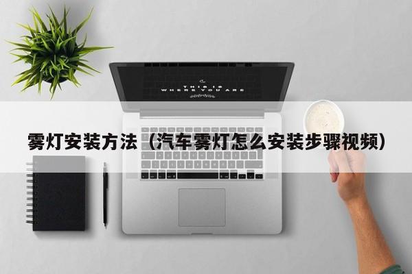 雾灯安装方法(汽车雾灯怎么安装步骤视频)