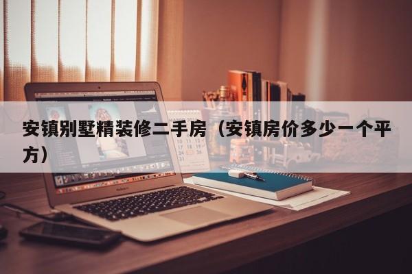 安镇别墅精装修二手房(安镇房价多少一个平方)