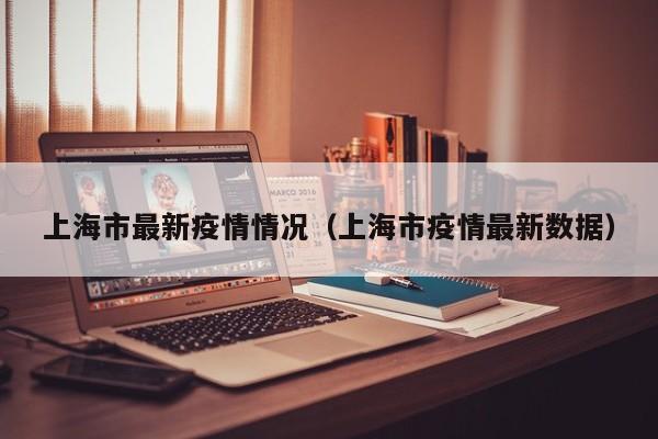 上海市最新疫情情况(上海市疫情最新数据)