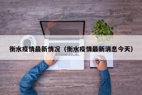衡水疫情最新情况(衡水疫情最新消息今天)
