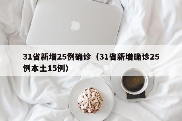 31省新增25例确诊(31省新增确诊25例本土15例)