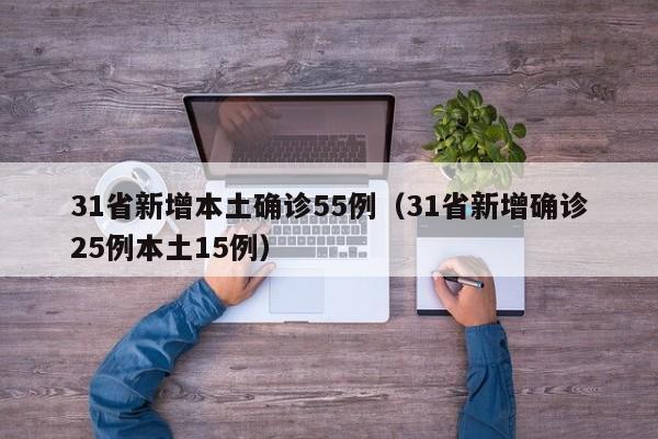 31省新增本土确诊55例(31省新增确诊25例本土15例)