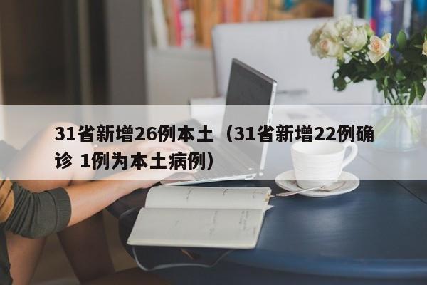 31省新增26例本土(31省新增22例确诊 1例为本土病例)