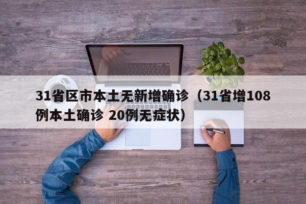 31省区市本土无新增确诊(31省增108例本土确诊 20例无症状)