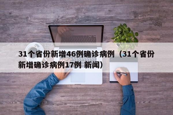 31个省份新增46例确诊病例(31个省份新增确诊病例17例 新闻)