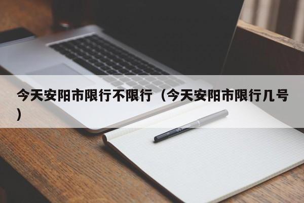 今天安阳市限行不限行(今天安阳市限行几号)
