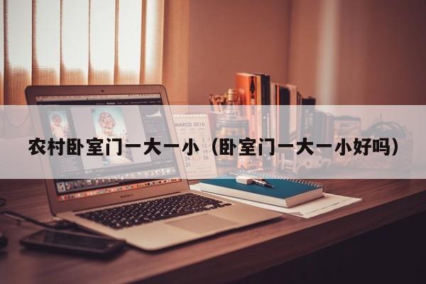 农村卧室门一大一小(卧室门一大一小好吗)