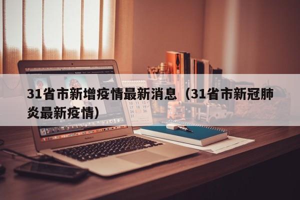 31省市新增疫情最新消息(31省市新冠肺炎最新疫情)