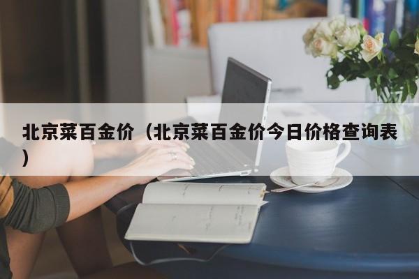 北京菜百金价(北京菜百金价今日价格查询表)