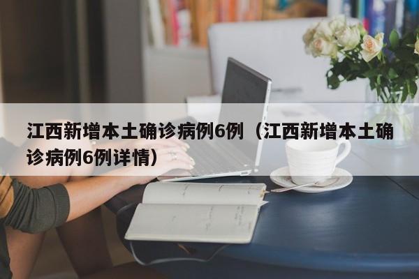 江西新增本土确诊病例6例(江西新增本土确诊病例6例详情)