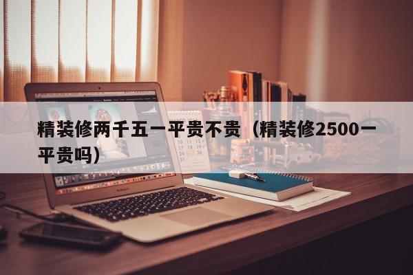 精装修两千五一平贵不贵(精装修2500一平贵吗)