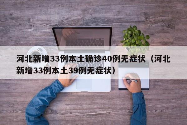 河北新增33例本土确诊40例无症状(河北新增33例本土39例无症状)
