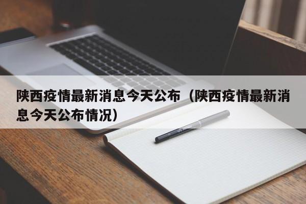 陕西疫情最新消息今天公布(陕西疫情最新消息今天公布情况)