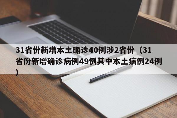 31省份新增本土确诊40例涉2省份(31省份新增确诊病例49例其中本土病例24例)
